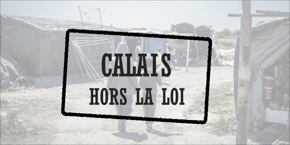 Calais, hors la loi !